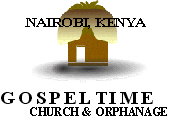 GOSPELTIME CHURCH & ORPHANAGE - NAIROBI, KENYA