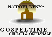 GOSPELTIME CHURCH & ORPHANAGE - NAIROBI, KENYA